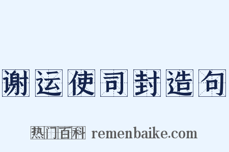 谢运使司封造句是什么意思的图片